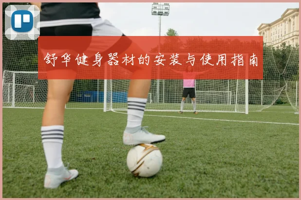 舒华健身器材的安装与使用指南