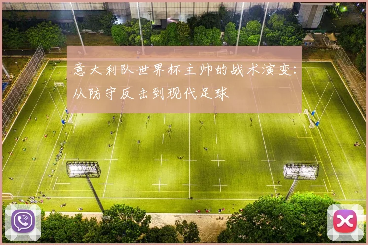 意大利队世界杯主帅的战术演变：从防守反击到现代足球