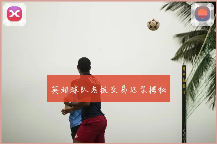 英超球队老板交易记录揭秘