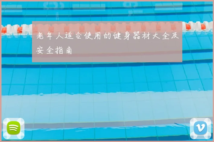 老年人适合使用的健身器材大全及安全指南